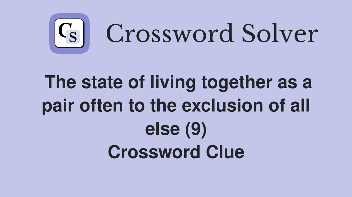The state of living together as a pair often to the exclusion of all